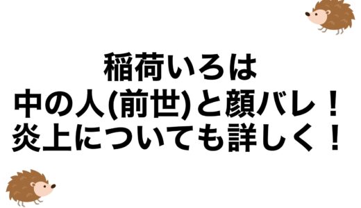 稲荷いろはの中の人(前世)と顔バレ！炎上についても詳しく！