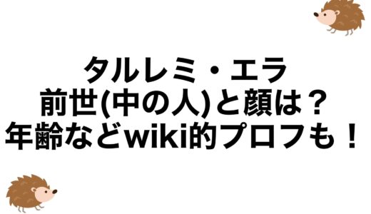 タルレミ・エラの前世(中の人)と顔は？年齢などwiki的プロフも！