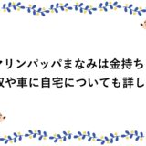 マリンパッパまなみは金持ち？年収や車に自宅についても詳しく！