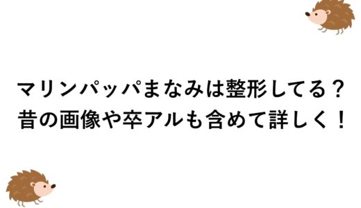 マリンパッパまなみは整形してる？昔の画像や卒アルも含めて詳しく！